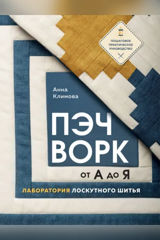 Обложка книги «Пэчворк от А до Я. Лаборатория лоскутного шитья. Пошаговое практическое руководство»