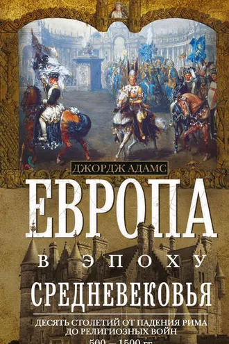 Обложка книги «Европа в эпоху Средневековья. Десять столетий от падения Рима до религиозных войн. 500—1500 гг.»