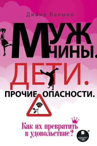 Обложка книги «Мужчины. Дети. Прочие опасности. Как их превратить в удовольствие?»