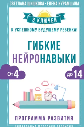 Обложка книги «Гибкие нейронавыки. 8 ключей к успешному будущему ребенка! От 4 до 14 лет»