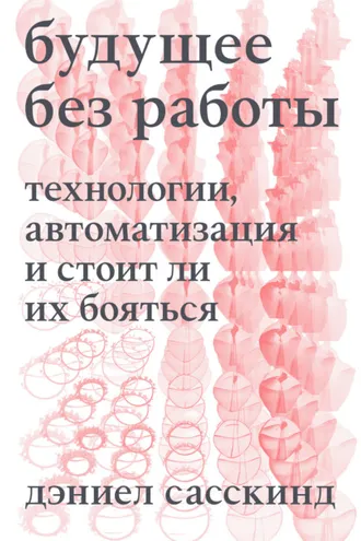 Обложка книги «Будущее без работы. Технология, автоматизация и стоит ли их бояться»