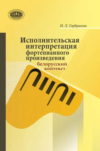 Обложка книги «Исполнительская интерпретация фортепианного произведения: белорусский контекст»