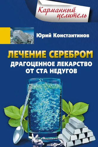 Обложка книги «Лечение серебром. Драгоценное лекарство от ста недугов»
