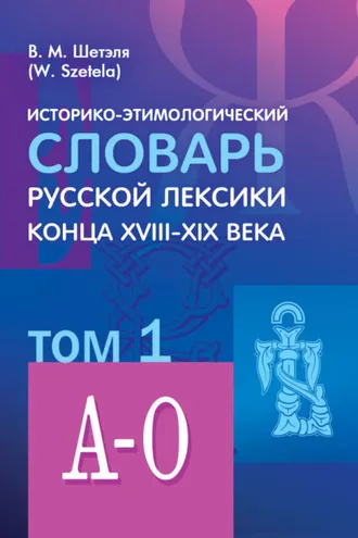 Обложка книги «Историко-этимологический словарь русской лексики конца XVIII—XIX века. Том 1»
