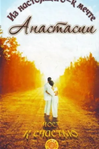 Обложка книги «Мост к счастью. Из настоящего – к мечте Анастасии»