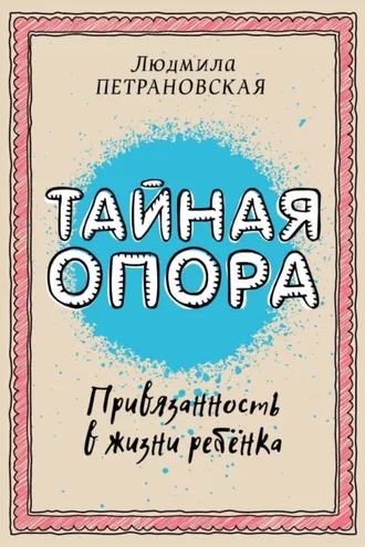 Обложка книги «Тайная опора. Привязанность в жизни ребенка»