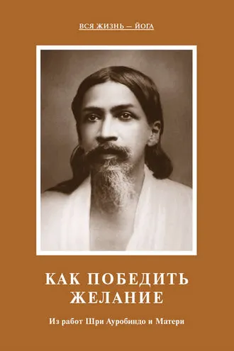 Обложка книги «Как победить желание. Из работ Шри Ауробиндо и Матери»