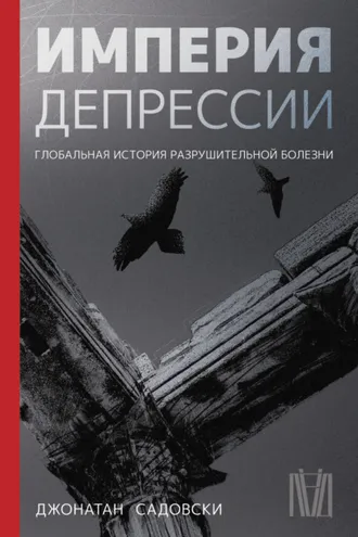 Обложка книги «Империя депрессии. Глобальная история разрушительной болезни»