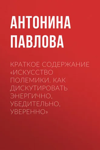 Обложка книги «Краткое содержание «Искусство полемики. Как дискутировать энергично, убедительно, уверенно»»