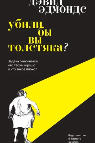 Обложка книги «Убили бы вы толстяка? Задача о вагонетке: что такое хорошо и что такое плохо?»