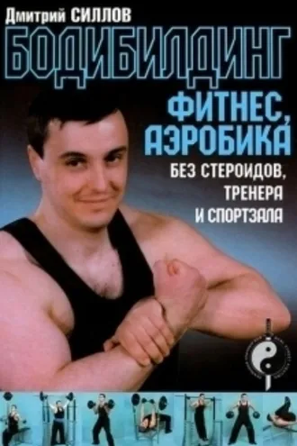 Обложка книги «Бодибилдинг, фитнес, аэробика без стероидов, тренера и спортзала»