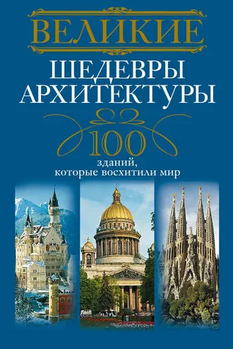 Обложка книги «Великие шедевры архитектуры. 100 зданий, которые восхитили мир»