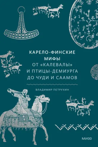 Обложка книги «Карело-финские мифы. От «Калевалы» и птицы-демиурга до чуди и саамов»