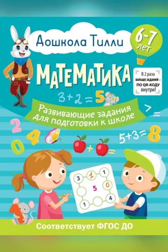 Обложка книги «6-7 лет. Дошкола Тилли. Математика Развивающие задания для подготовки к школе»