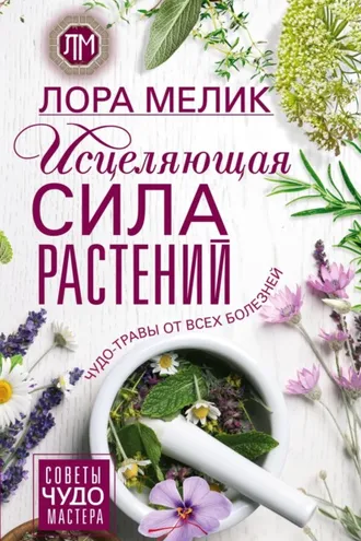 Обложка книги «Исцеляющая сила растений. Чудо-травы от всех болезней»