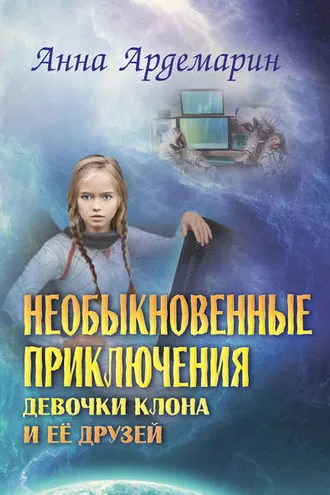 Обложка книги «Необыкновенные приключения девочки-клона и ее друзей»