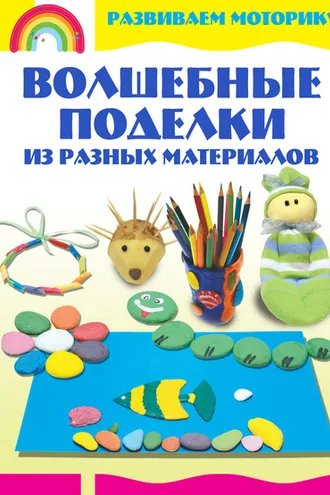 Обложка книги «Волшебные поделки из разных материалов»