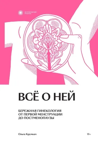 Обложка книги «Всё о ней. Бережная гинекология от первой менструации до постменопаузы»