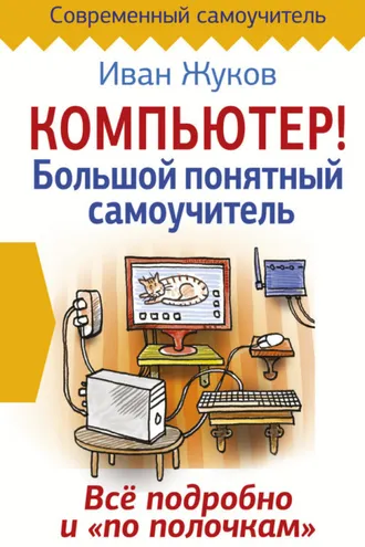 Обложка книги «Компьютер! Большой понятный самоучитель. Все подробно и «по полочкам»»