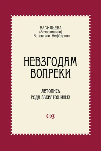 Обложка книги «Невзгодам вопреки. Летопись рода Захватошиных»