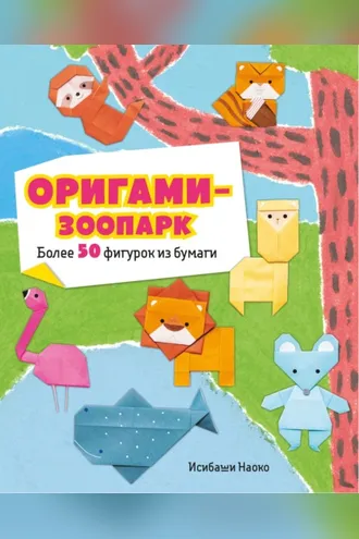 Обложка книги «Оригами-зоопарк. Более 50 фигурок из бумаги»