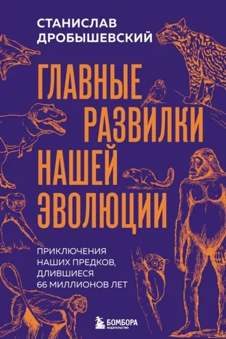 Обложка книги «Главные развилки нашей эволюции. Приключения наших предков, длившиеся 66 миллионов лет»