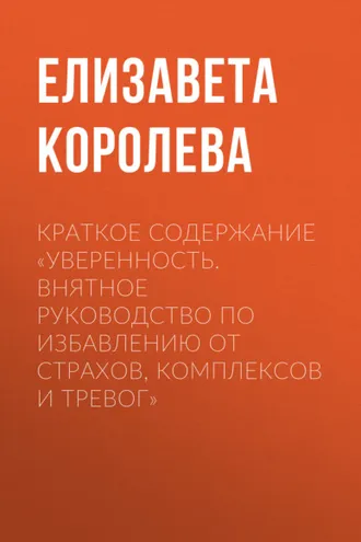 Обложка книги «Краткое содержание «Уверенность. Внятное руководство по избавлению от страхов, комплексов и тревог»»