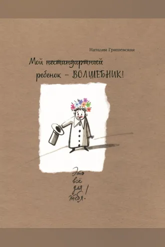 Обложка книги «Мой нестандартный ребенок – ВОЛШЕБНИК!»