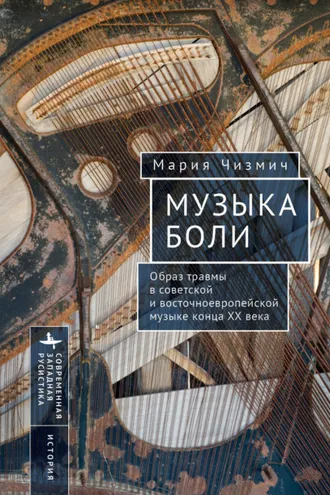 Обложка книги «Музыка боли. Образ травмы в советской и восточноевропейской музыке конца XX века»