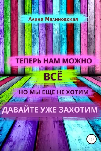 Обложка книги «Нам можно всё, но мы ещё не хотим: давайте уже захотим»