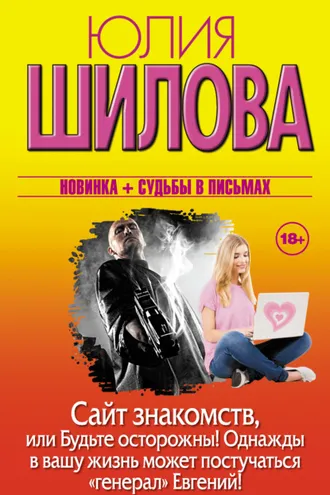Обложка книги «Сайт знакомств, или Будьте осторожны! Однажды в вашу жизнь может постучаться «генерал» Евгений!»