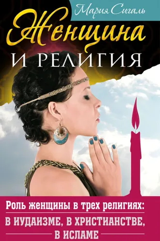 Обложка книги «Женщина и религия. Роль женщины в трех религиях: в иудаизме, в христианстве, в исламе»