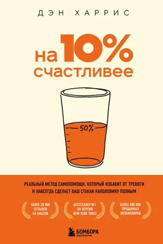 Обложка книги «На 10% счастливее. Реальный метод самопомощи, который избавит от тревоги и навсегда сделает ваш стакан наполовину полным»