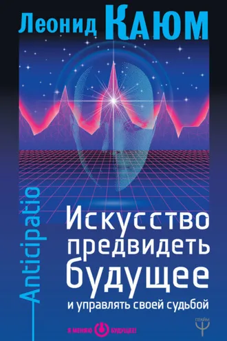 Обложка книги «Искусство предвидеть будущее и управлять своей судьбой. Anticipatio»