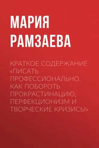 Обложка книги «Краткое содержание «Писать профессионально. Как побороть прокрастинацию, перфекционизм и творческие кризисы»»