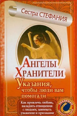 Обложка книги «Ангелы-хранители. Указания, чтобы люди вам помогали. Как привлечь любовь, наладить отношения с людьми, завоевать уважение и признание»