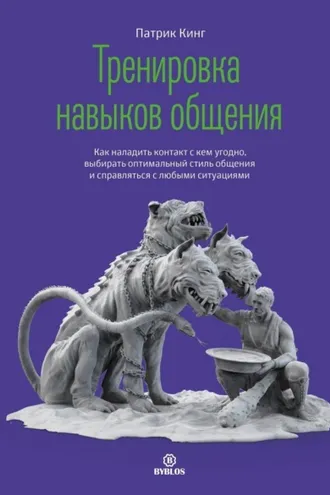 Обложка книги «Тренировка навыков общения. Как наладить контакт с кем угодно, выбирать оптимальный стиль общения и справляться с любыми ситуациями»
