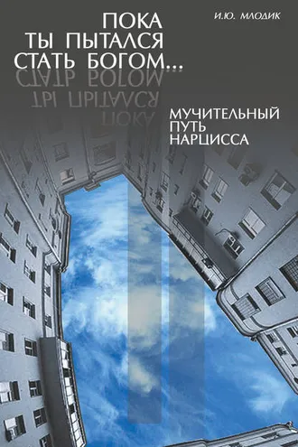 Обложка книги «Пока ты пытался стать богом… Мучительный путь нарцисса»