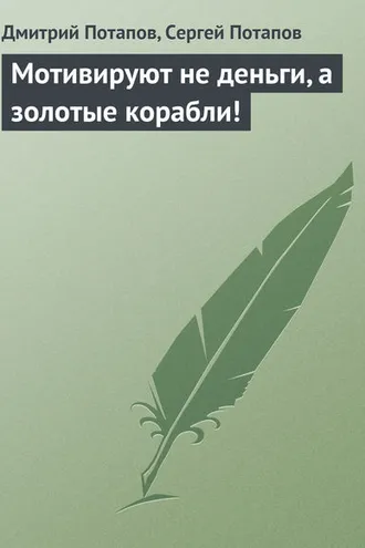 Обложка книги «Мотивируют не деньги, а золотые корабли!»