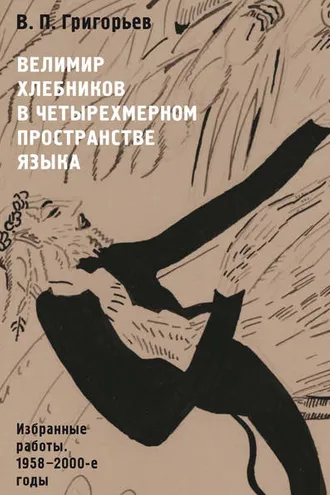 Обложка книги «Велимир Хлебников в четырехмерном пространстве языка. Избранные работы. 1958—2000-е годы»