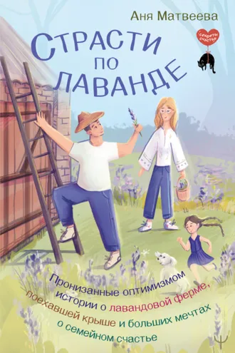 Обложка книги «Страсти по лаванде. Пронизанные оптимизмом истории о лавандовой ферме, поехавшей крыше и больших мечтах о семейном счастье»