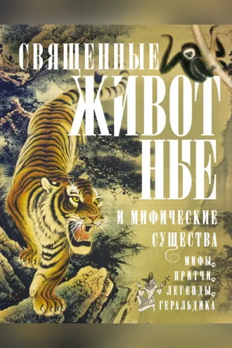 Обложка книги «Священные животные и мифические существа. Мифы, притчи, легенды, геральдика»