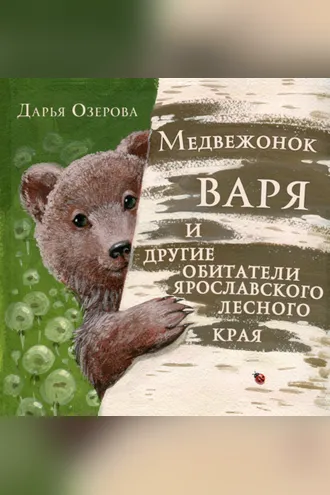 Обложка книги «Медвежонок Варя и другие обитатели ярославского лесного края»