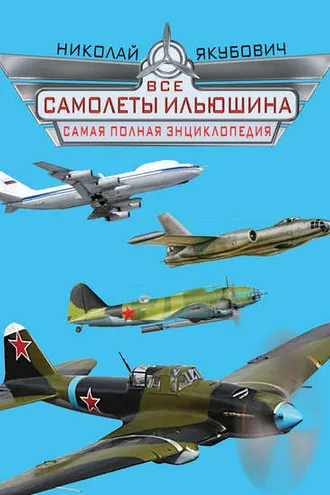 Обложка книги «Все самолеты Ильюшина. Самая полная энциклопедия»