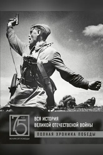 Обложка книги «Вся история Великой Отечественной войны. Полная хроника победы»