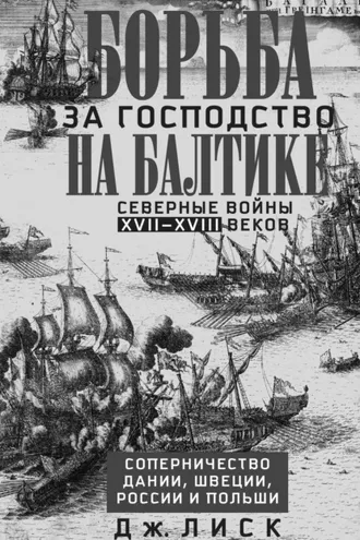 Обложка книги «Борьба за господство на Балтике. Северные войны XVII—XVIII веков. Соперничество Дании, Швеции, России и Польши»