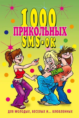 Обложка книги «1000 прикольных SMS-ок для молодых, весёлых и… влюбленных»