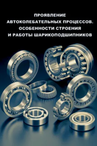 Обложка книги «Проявление автоколебательных процессов. Особенности строения и работы шарикоподшипников»
