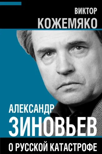 Обложка книги «Александр Зиновьев о русской катастрофе. Из бесед с Виктором Кожемяко»