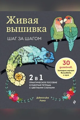 Обложка книги «Живая вышивка шаг за шагом. 30 дизайнов, которые научат вышивать с нуля»